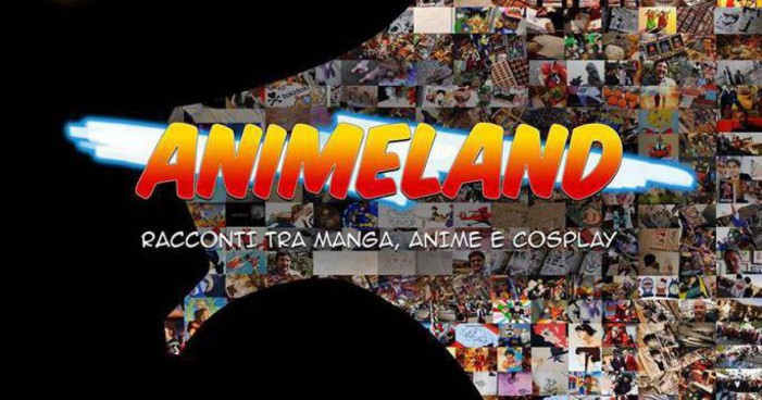 AnimeLand Animeland, racconti tra manga, anime e cosplay