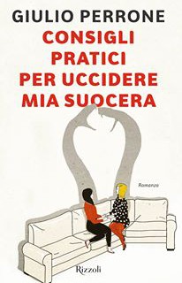 Consigli pratici per uccidere mia suocera, il nuovo romanzo di Giulio Perrone
