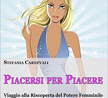 Piacersi per Piacere, Stefania Carnevali ci fa riscoprire il potere femminile